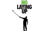 The No Laying Up Podcast.