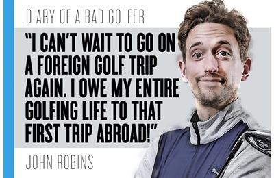 Bad Golf's John Robins is counting down the days to his next overseas golf break.